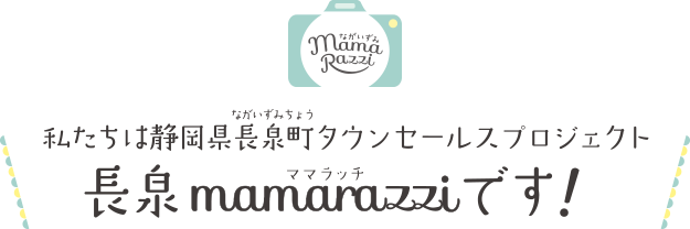 私たちは静岡県長泉町タウンセールスプロジェクト長泉mamarazzi（ママラッチ）です